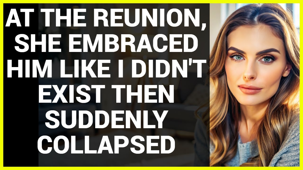 AT THE REUNION, SHE EMBRACED HIM LIKE I DIDN'T EXIST THEN SUDDENLY COLLAPSED