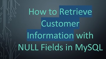 How to Retrieve Customer Information with NULL Fields in MySQL