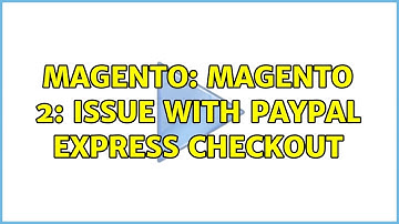 Magento: Magento 2: Issue with PayPal Express checkout