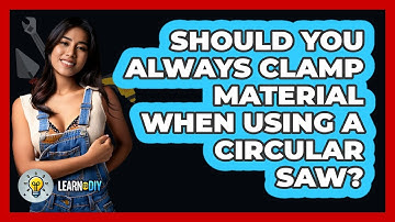 Should You Always Clamp Material When Using A Circular Saw? - LearnToDIY360.com