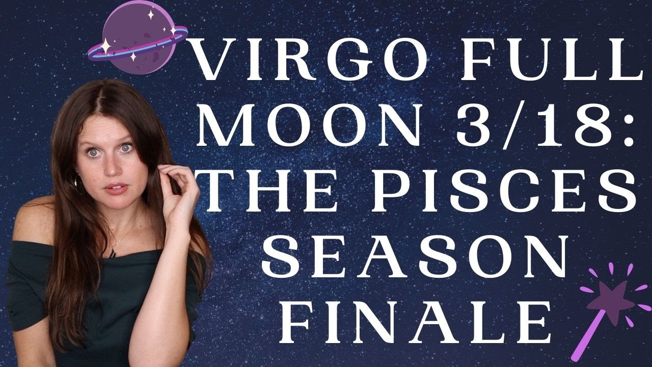 Virgo Full Moon March 2022 & Aries Season Begins: Your Weekly Horoscope 3/14-3/20
