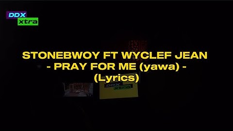 Stonebwoy ft Wyclef Jean - PRAY FOR ME (YAWA) Lyrics