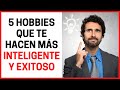 5 HOBBIES que te hacen más INTELIGENTE Y EXITOSO 📚 Como Ser Mas Inteligente 📚