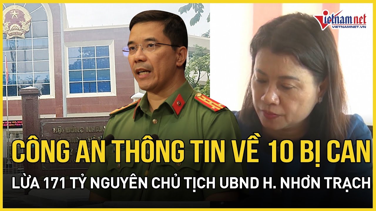Khởi tố 10 người vụ nguyên Chủ tịch UBND huyện Nhơn Trạch bị lừa hơn 171 tỉ đồng | Báo Vietnamnet