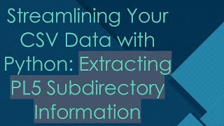 Streamlining Your CSV Data with Python: Extracting PL5 Subdirectory Information