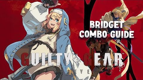 Guilty Gear Strive - Bridget Combo Guide (Season 4)