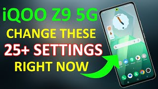 iQOO Z9 5G : Change These 25+ Settings ⚡ Right Now 🔥