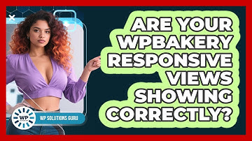 Are Your WPBakery Responsive Views Showing Correctly? - WP Solutions Guru