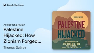 Palestine Hijacked: How Zionism Forged an… by Thomas Suárez · Audiobook preview