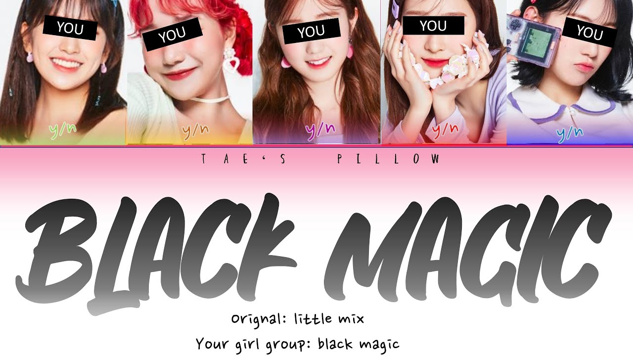 BLACK MAGIC [little mix] - YOUR GIRL GROUP (5MEM) {COLOR CODED LYRICS}