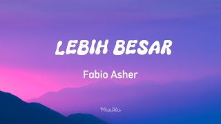 Fabio Asher  Lebih Besar  Lirik