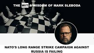 THE WIT & WISDOM OF MARK SLEBODA - NATO'S LONG RANGE STRIKE CAMPAIGN AGAINST RUSSIA IS FAILING