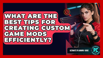 What Are The Best Tips For Creating Custom Game Mods Efficiently? - Ultimate PC Gaming Guide