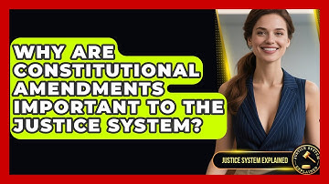 Why Are Constitutional Amendments Important to the Justice System? - Justice System Explained