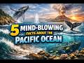 5 Mind-Blowing Facts About the Pacific Ocean You Didn't Know!
