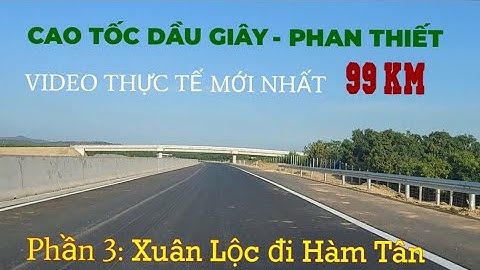 Cao tốc Dầu Giây - Phan Thiết. Phần 3- hành trình từ nút giao QL 1A Xuân Lộc đi Hàm Tân
