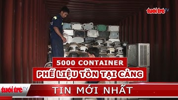 ⚡ Tin mới nhất | Hơn 5.000 container phế liệu nhập khẩu đang tồn tại cảng