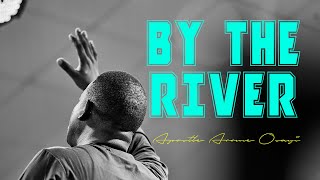 By The River (A Song of Ascent) || Apostle Arome Osayi