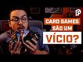 POR QUE OS CARD GAMES VICIAM?