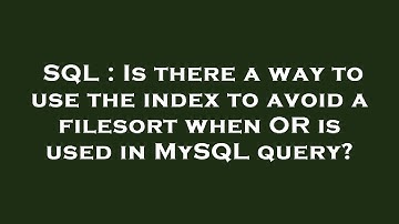 SQL : Is there a way to use the index to avoid a filesort when OR is used in MySQL query?