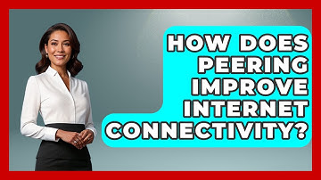How Does Peering Improve Internet Connectivity? - Internet Infrastructure Explained