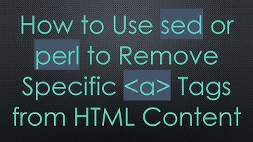 How to Use sed or perl to Remove Specific a Tags from HTML Content