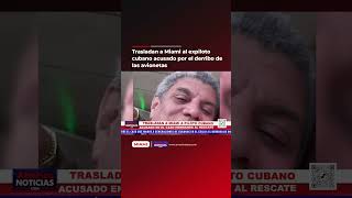 Trasladan a Miami al expiloto cubano acusado por el derribo de las avionetas