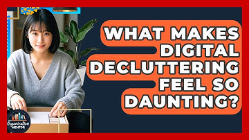 What Makes Digital Decluttering Feel So Daunting? - Your Organization Mentor