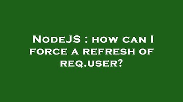 NodeJS : how can I force a refresh of req.user?