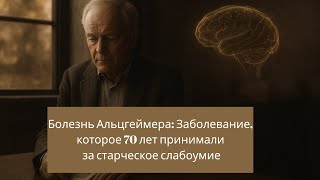 Болезнь Альцгеймера: Заболевание, которое 70 лет принимали за старческое слабоумие