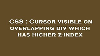 CSS : Cursor visible on overlapping div which has higher z-index