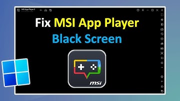 How to Fix MSI App Player Black Screen Problem