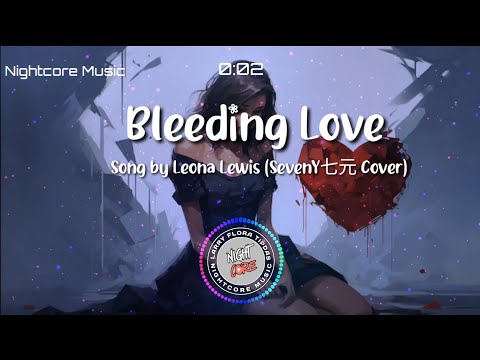 Nightcore Bleeding Love Song By Leona Lewis SevenY七元 Cover