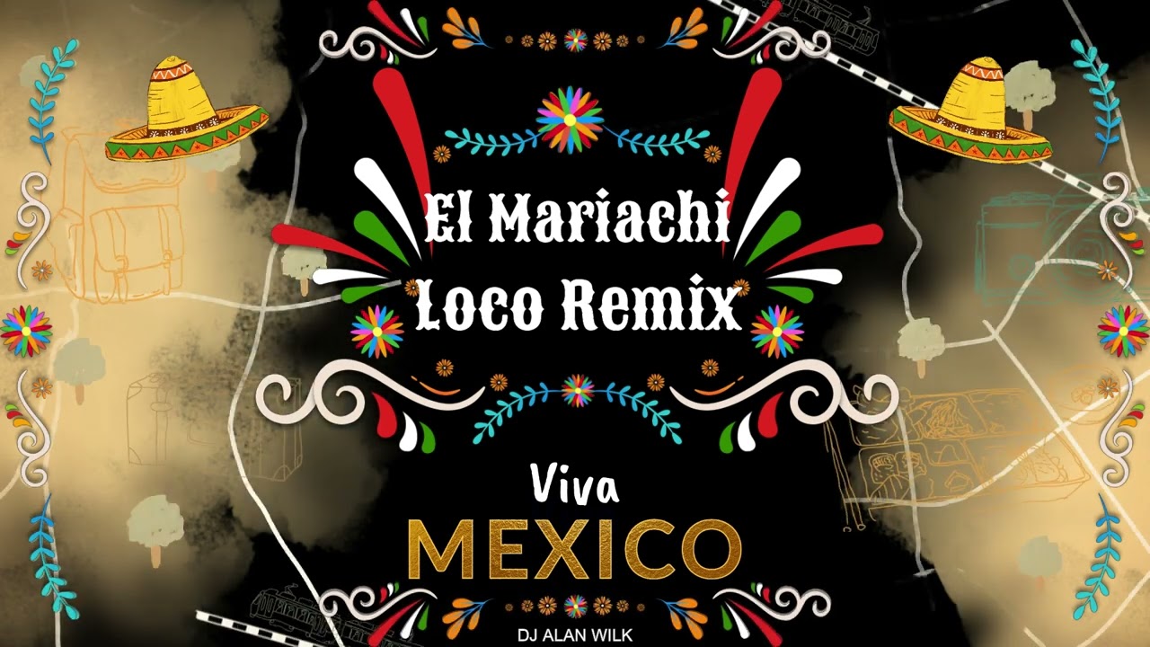 El Mariachi Loco Remix - (Viva México!) - Dj Alan Wilk 2023