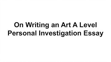 Art A Level Personal Investigation Essay Writing