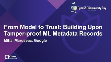 From Model to Trust: Building Upon Tamper-proof ML Metadata Records - Mihai Maruseac, Google