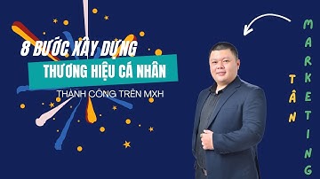 8 bước xây dựng Thương Hiệu Cá Nhân thành công trên MXH | Tân Marketing
