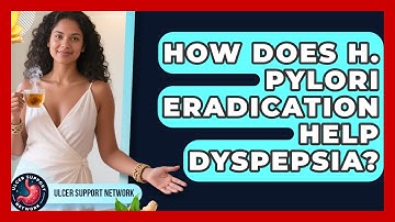 How Does H. Pylori Eradication Help Dyspepsia? - Ulcer Support Network