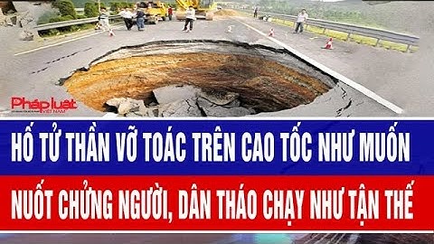 Hố tử thần vỡ toác trên cao tốc như muốn nuốt chửng người, dân tháo chạy như tận thế