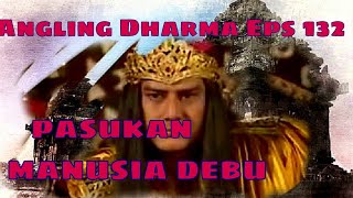 Angling Dharma Episode 132 - Pasukan Manusia DEBU