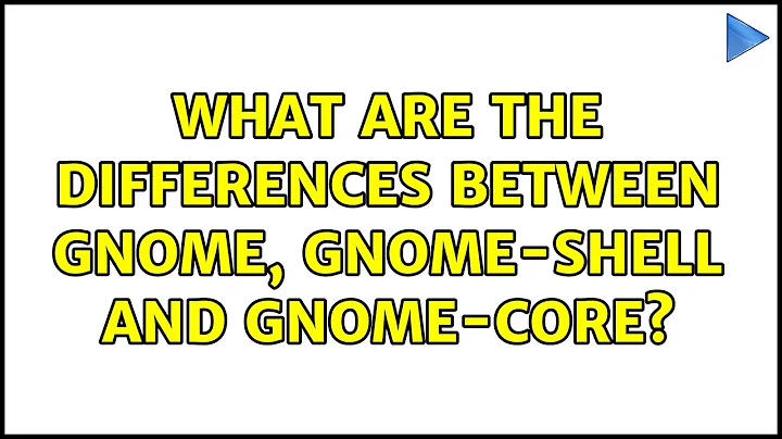 Ubuntu: What are the differences between gnome, gnome-shell and gnome-core?