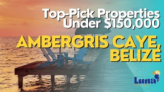 Top 5 Property Picks Under $150,000 on Ambergris Caye, Belize