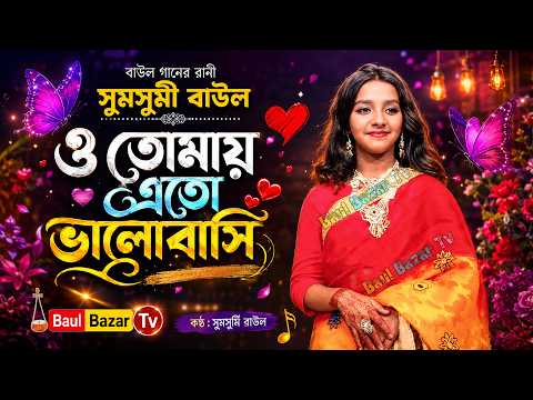 🔥ও তোমায় এতো ভালোবাসি🔥O Tomi Ato Valobasi 🔥Sumsumi Baul 🔥Baul Sad Songs 2026🔥 Baul Bazar Tv🔥