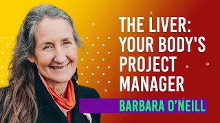 "The Liver: Your Body's Project Manager" - Barbara O’Neill