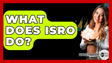 What Does ISRO Do? - Physics Frontier