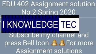EDU 402 Assignment No.2 Solution Spring2020 |||EDU 402 |||Assignment Solution|||Spring 2020 |||VU