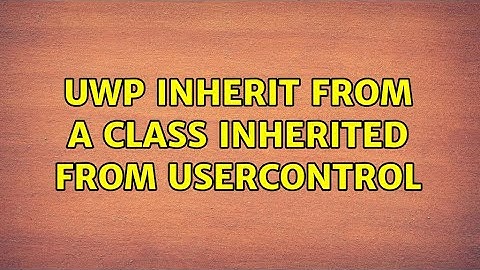 UWP inherit from a class inherited from UserControl