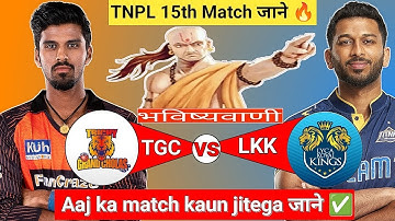 Trichy vs Lyca | TNPL 15th Match | Aaj Ka Match Kaun Jitega जाने |Toss Kon| TGC vs LKK Prediction