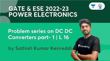 Problem Series on DC DC Converters Part - 1 | L16 | Power Electronics | GATE & ESE 2022-23 | Sathish