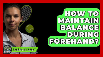 How To Maintain Balance During Forehand? - The Racket Xpert